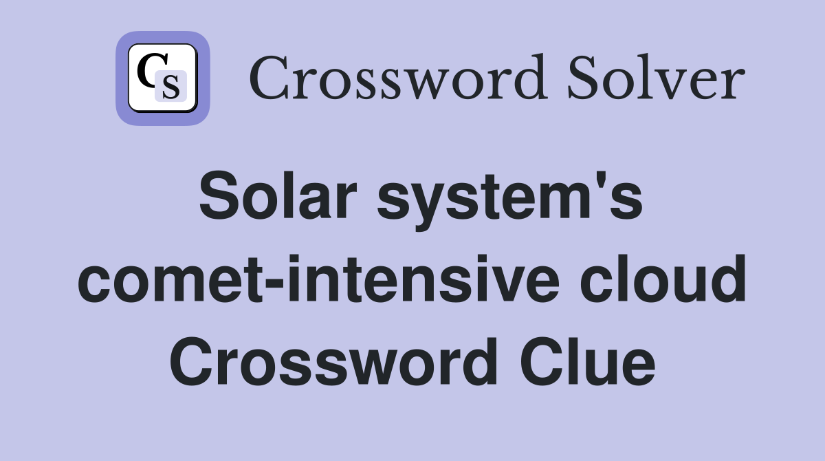 Solar system's comet-intensive cloud - Crossword Clue Answers ...